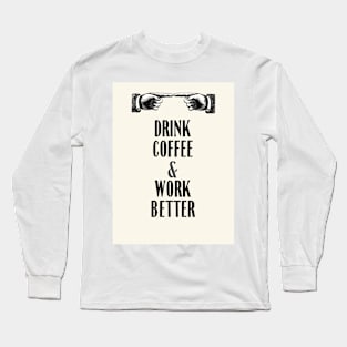 drink coffee and work better Long Sleeve T-Shirt